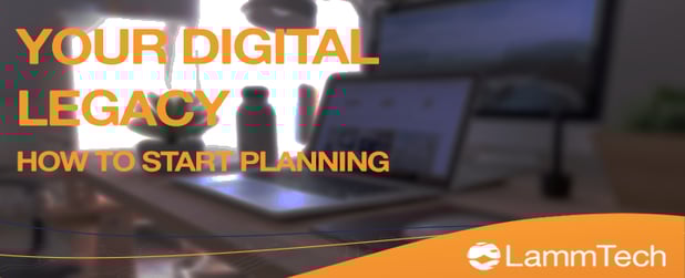 How To Start Planning Your Digital Legacy