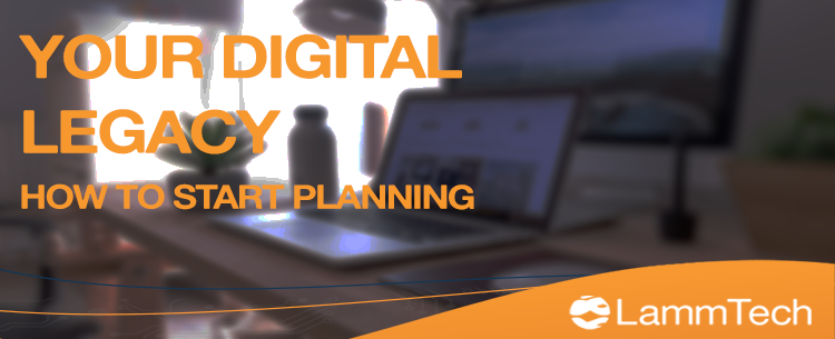 How To Start Planning Your Digital Legacy